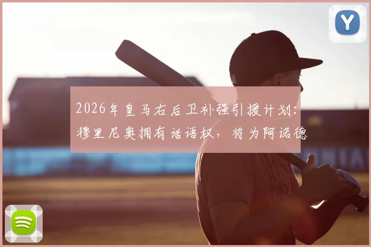 2026年皇马右后卫补强引援计划:穆里尼奥拥有话语权,将为阿诺德寻找关键替补人选分析
