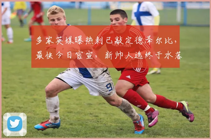 多家英媒曝热刺已敲定德泽尔比,最快今日官宣,新帅人选终于水落石出