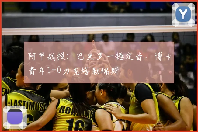 阿甲战报:巴里罗一锤定音,博卡青年1-0力克塔勒瑞斯