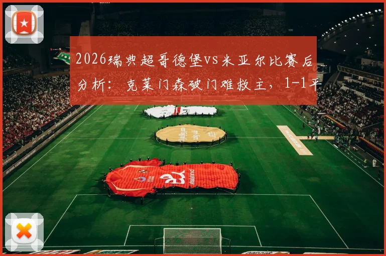2026瑞典超哥德堡vs米亚尔比赛后分析：克莱门森破门难救主，1-1平局两队各取一分，附全场录像回放及数据解读